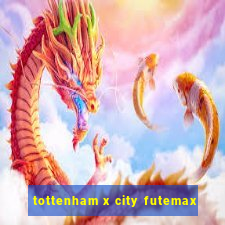 tottenham x city futemax